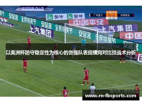 以美洲杯防守稳定性为核心的各强队表现横向对比技战术分析