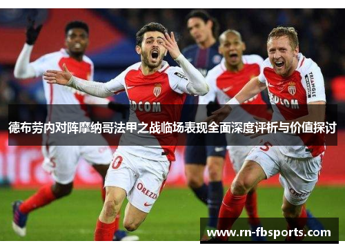 德布劳内对阵摩纳哥法甲之战临场表现全面深度评析与价值探讨