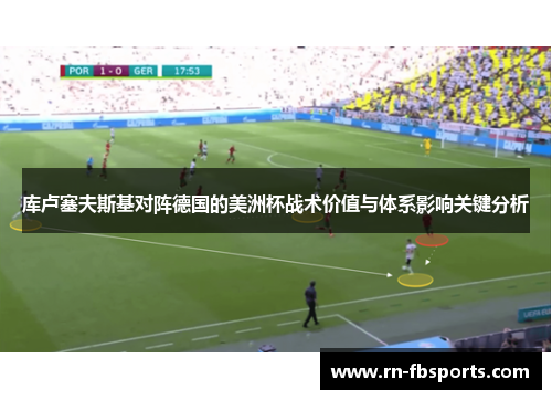 库卢塞夫斯基对阵德国的美洲杯战术价值与体系影响关键分析