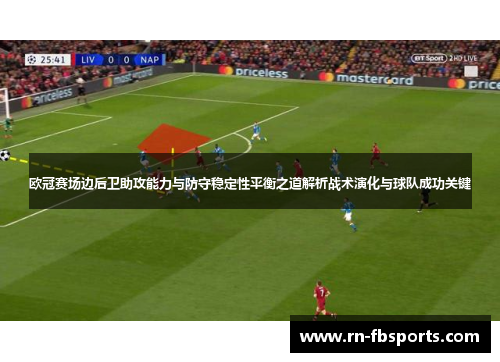 欧冠赛场边后卫助攻能力与防守稳定性平衡之道解析战术演化与球队成功关键 欧冠赛场边后卫助攻能力与防守稳定性平衡之道解析战术演化与球队成功关键