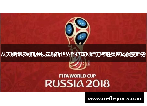 从关键传球到机会质量解析世界杯进攻创造力与胜负密码演变趋势 从关键传球到机会质量解析世界杯进攻创造力与胜负密码演变趋势
